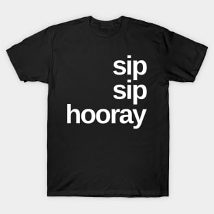 Sip Sip Hooray. A Great Design for Those Whos Friends Lead Them Astray and Are A Bad Influence. Funny Drinking Design. T-Shirt